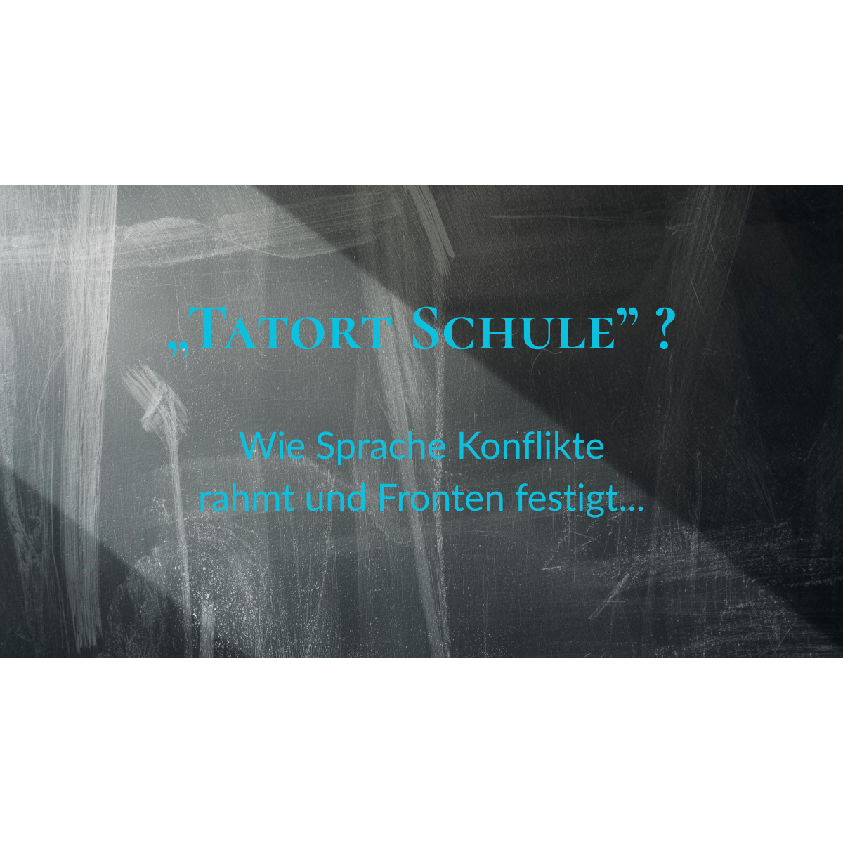 „Tatort Schule" ? Wie Sprache Konflikte rahmt und Fronten festigt
